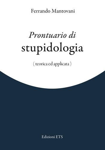 Prontuario di stupidologia (teorica e applicata) - Ferrando Mantovani - Libro Edizioni ETS 2023 | Libraccio.it