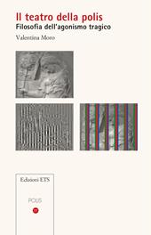 Il teatro della polis. Filosofia dell'agonismo tragico