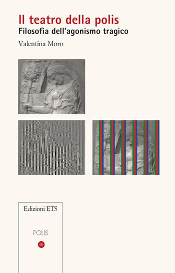 Il teatro della polis. Filosofia dell'agonismo tragico - Valentina Moro - Libro Edizioni ETS 2024, Polis | Libraccio.it