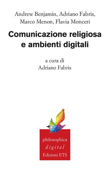 Comunicazione religiosa e ambienti digitali - Andrew Benjamin, Adriano Fabris, Marco Menon - Libro Edizioni ETS 2024, Philosophica digital | Libraccio.it