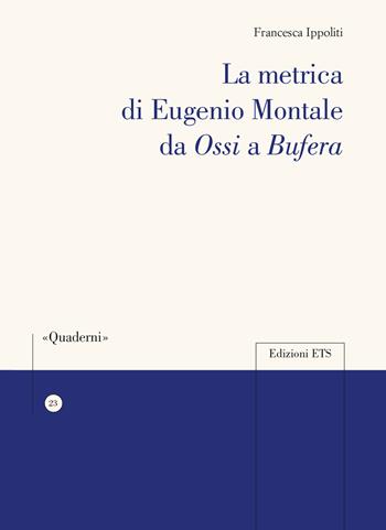 La metrica di Eugenio Montale da «Ossi» a «Bufera» - Francesca Ippoliti - Libro Edizioni ETS 2024, Quaderni della Sezione di Italiano dell'Università di Losanna | Libraccio.it