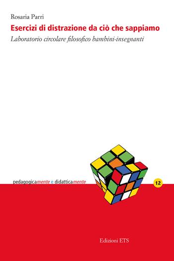 Esercizi di distrazione da ciò che sappiamo. Laboratorio circolare filosofico bambini-insegnanti - Rosaria Parri - Libro Edizioni ETS 2024, PedagogicaMente e didatticaMente | Libraccio.it