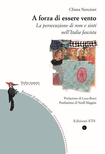 A forza di essere vento. La persecuzione di rom e sinti nell'Italia fascista - Chiara Nencioni - Libro Edizioni ETS 2024, Verba manent. Racconti di vita e di storia orale | Libraccio.it