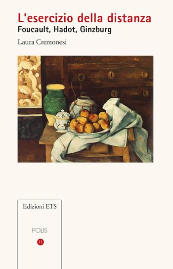 L'esercizio della distanza. Foucault, Hadot, Ginzburg - Laura Cremonesi - Libro Edizioni ETS 2024, Polis | Libraccio.it