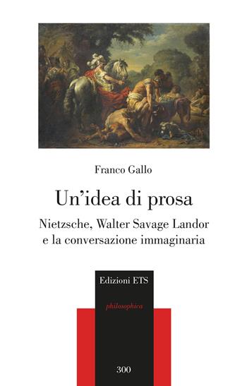 Un idea di prosa. Nietzsche, Walter Savage Landor e la conversazione immaginaria - Franco Gallo - Libro Edizioni ETS 2024, Philosophica | Libraccio.it