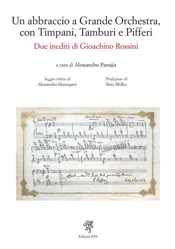 Un abbraccio a grande orchestra, con timpani, tamburi e pifferi. Due inediti di Gioacchino Rossini - Alessandro Panajia - Libro Edizioni ETS 2023 | Libraccio.it