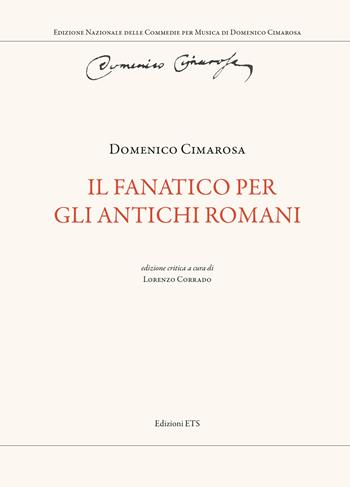 Il fanatico per gli antichi romani. Ediz. critica - Domenico Cimarosa - Libro Edizioni ETS 2024, Edizione Nazionale delle Commedie per Musica di Domenico Cimarosa | Libraccio.it