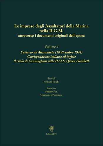 Le imprese degli assaltatori della Marina nella II G.M. attraverso i documenti originali dell'epoca. Vol. 4: L' attacco ad Alessandria (18 dicembre 1941). Corrispondenza italiana ed inglese. Il ruolo di Cunningham sulla H.M.S. Queen Elizabeth  - Libro Edizioni ETS 2024 | Libraccio.it