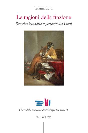 Le ragioni della finzione. Retorica letteraria e pensiero dei Lumi - Gianni Iotti - Libro Edizioni ETS 2023, I libri del seminario di filologia francese | Libraccio.it