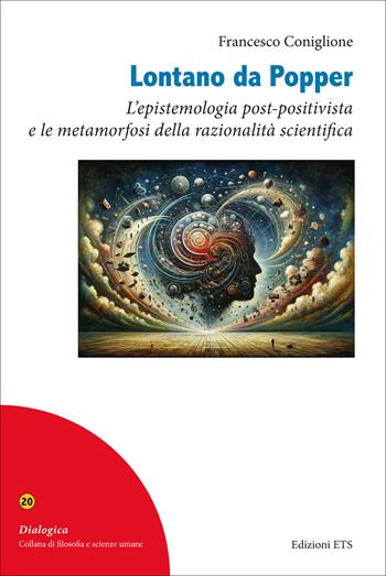 Lontano da Popper. L'epistemologia post-positivista e le metamorfosi della razionalità scientifica - Francesco Coniglione - Libro Edizioni ETS 2025, Dialogica | Libraccio.it