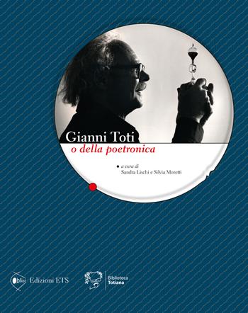 Gianni Toti o della poetronica. Ediz. illustrata  - Libro Edizioni ETS 2024, Obliqui | Libraccio.it