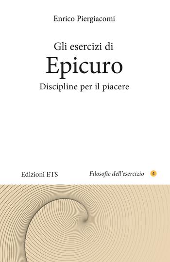 Gli esercizi di Epicuro. Discipline per il piacere - Enrico Piergiacomi - Libro Edizioni ETS 2024, Filosofie dell'esercizio | Libraccio.it