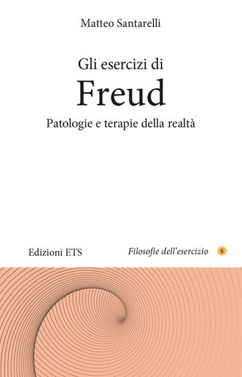 Gli esercizi di Freud. Patologie e terapie della realtà - Matteo Santarelli - Libro Edizioni ETS 2024, Filosofie dell'esercizio | Libraccio.it