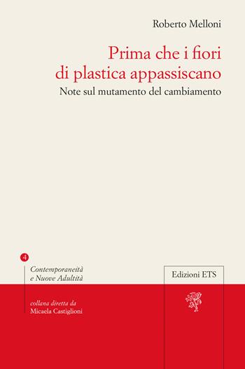 Prima che i fiori di plastica appassiscano. Note sul mutamento del cambiamento - Roberto Melloni - Libro Edizioni ETS 2024, Contemporaneità e nuove adultità | Libraccio.it