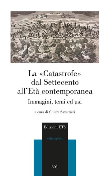 La «catastrofe» dal Settecento all'età contemporanea. Immagini, temi ed usi  - Libro Edizioni ETS 2024, Philosophica | Libraccio.it