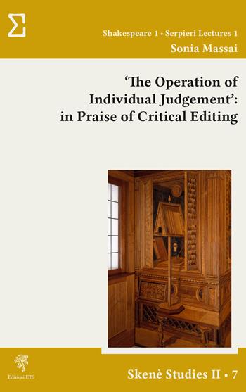 «The operation of individual judgement»: in praise of critical editing - Sonia Massai - Libro Edizioni ETS 2024, Skenè. Studies II | Libraccio.it
