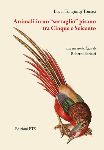 Animali in un «serraglio» pisano tra Cinque e Seicento - Lucia Tongiorgi Tomasi - Libro Edizioni ETS 2024 | Libraccio.it