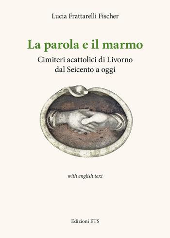 La parola e il marmo. Cimiteri acattolici di Livorno dal Seicento ad oggi. Ediz. italiana e inglese - Lucia Frattarelli Fischer - Libro Edizioni ETS 2024 | Libraccio.it