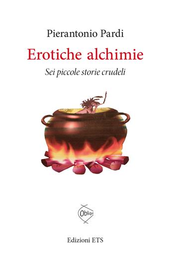 Erotiche alchimie. Sei piccole storie crudeli - Pierantonio Pardi - Libro Edizioni ETS 2024, Obliqui | Libraccio.it