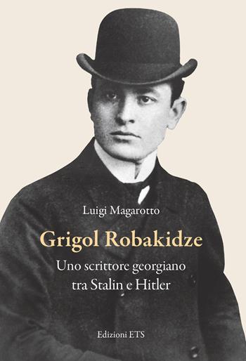 Grigol Robakidze. Uno scrittore georgiano tra Stalin e Hitler - Luigi Magarotto - Libro Edizioni ETS 2024 | Libraccio.it