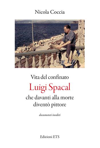 Vita del confinato Luigi Spacal che davanti alla morte diventò pittore - Nicola Coccia - Libro Edizioni ETS 2024 | Libraccio.it