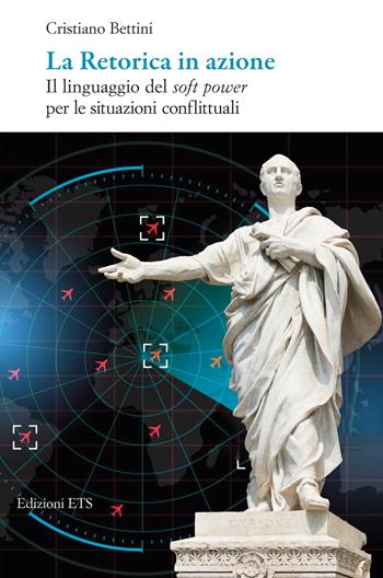 La retorica in azione. Il linguaggio del soft power per le situazioni conflittuali - Cristiano Bettini - Libro Edizioni ETS 2025 | Libraccio.it