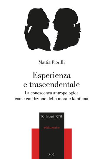 Esperienza e trascendentale. La conoscenza antropologica come condizione della morale kantiana - Mattia Fiorilli - Libro Edizioni ETS 2024, Philosophica | Libraccio.it