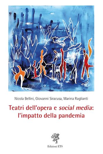 Teatri dell'opera e social media: l'impatto della pandemia - Nicola Bellini, Giovanni Siracusa, Marina Raglianti - Libro Edizioni ETS 2024 | Libraccio.it