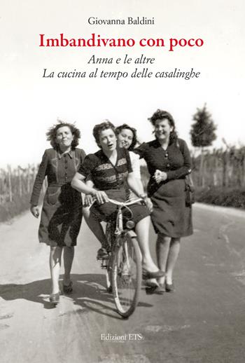 Imbandivano con poco Anna e le altre. La cucina al tempo delle casalinghe - Giovanna Baldini - Libro Edizioni ETS 2024 | Libraccio.it