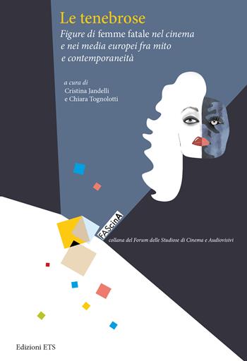 Le tenebrose. Figure di femme fatale nel cinema e nei media europei fra mito e contemporaneità  - Libro Edizioni ETS 2024, FAScinA | Libraccio.it