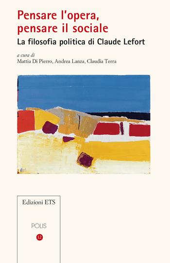 Pensare l'opera, pensare il sociale. La filosofia politica di Claude Lefort  - Libro Edizioni ETS 2024, Polis | Libraccio.it