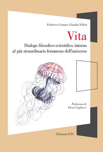 Vita. Dialogo filosofico-scientifico intorno al più straordinario fenomeno dell'universo - Federico Cramer, Claudio Villiot - Libro Edizioni ETS 2024, Finestre. I libri di Naturalmente scienza | Libraccio.it