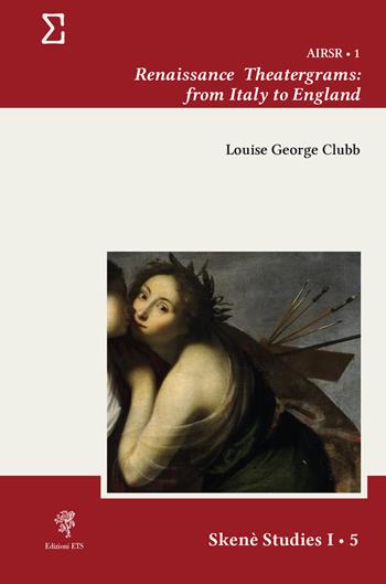 Renaissance theatergrams: from Italy to England - Louise George Clubb - Libro Edizioni ETS 2024, Skenè. Studies | Libraccio.it