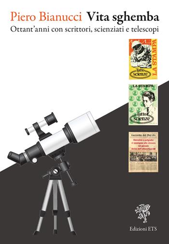 Vita sghemba. Ottant'anni con scrittori, scienziati e telescopi - Piero Bianucci - Libro Edizioni ETS 2024 | Libraccio.it