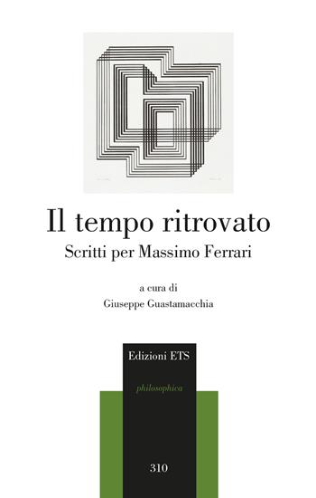 Il tempo ritrovato. Scritti per Massimo Ferrari  - Libro Edizioni ETS 2024, Philosophica | Libraccio.it