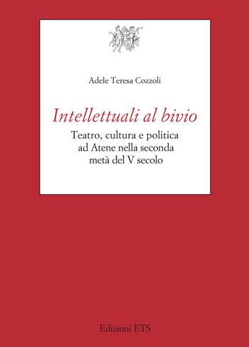 Intellettuali al bivio. Teatro, cultura e politica ad Atene nella seconda metà del V secolo - Cozzoli Adele Teresa - Libro Edizioni ETS 2025, Testi e studi di cultura classica | Libraccio.it