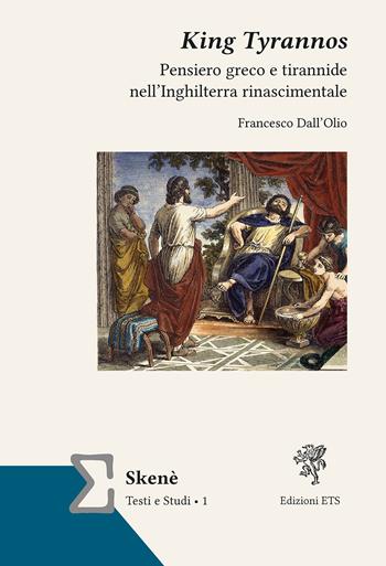 King tyrannos. Pensiero greco e tirannide nell’Inghilterra rinascimentale - Francesco Dall'Olio - Libro Edizioni ETS 2025, Skenè texts and studies. Texts | Libraccio.it