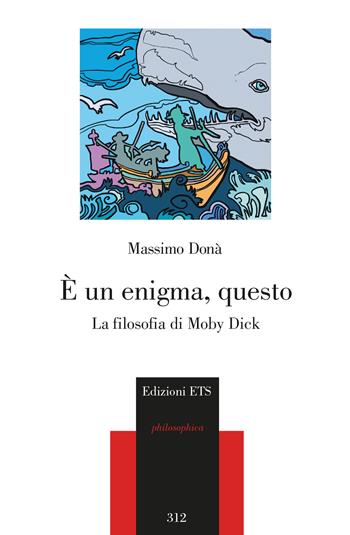 È un enigma, questo. La filosofia di Moby Dick - Massimo Donà - Libro Edizioni ETS 2024, Philosophica | Libraccio.it