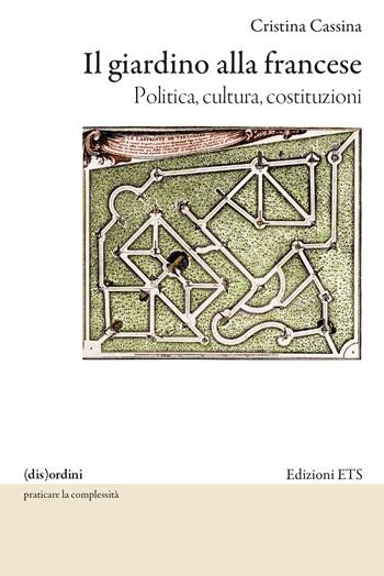 Il giardino alla francese. Politica, cultura, costituzioni - Cristina Cassina - Libro Edizioni ETS 2024, (dis)ordini | Libraccio.it