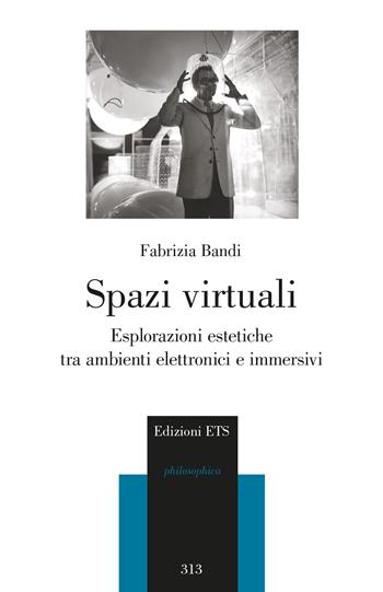 Spazi virtuali. Esplorazioni estetiche tra ambienti elettronici e immersivi - Fabrizia Bandi - Libro Edizioni ETS 2024, Philosophica | Libraccio.it
