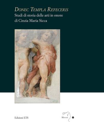 Donec templa refeceris. Studi di storia delle arti in onore di Cinzia Maria Sicca  - Libro Edizioni ETS 2025, Mousai. Laboratorio di archeologia e storia delle arti | Libraccio.it