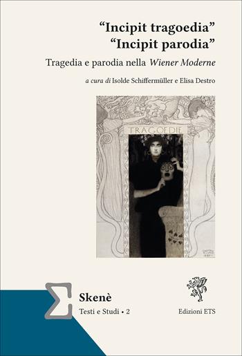 «Incipit tragoedia» «incipit parodia». Tragedia e parodia nella Wiener Moderne  - Libro Edizioni ETS 2025, Skenè. Studies | Libraccio.it