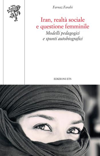 Iran, realtà sociale e questione femminile. Modelli pedagogici e spunti autobiografici - Farnaz Farahi - Libro Edizioni ETS 2025, Scienze dell'educazione | Libraccio.it