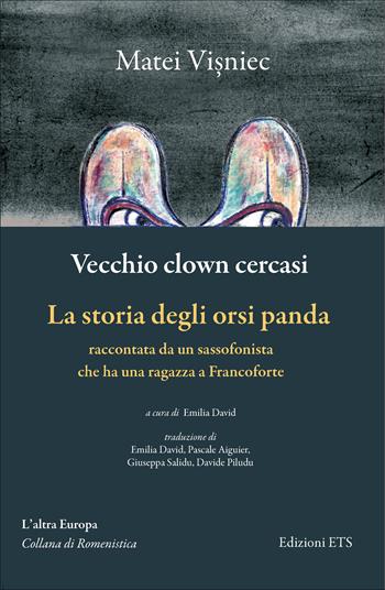 Vecchio clown cercasi-La storia degli orsi panda raccontata da un sassofonista che ha una ragazza a Francoforte - Matéï Visniec - Libro Edizioni ETS 2025, L' altra Europa. Collana di Romenistica | Libraccio.it