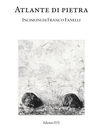 Atlante di pietra. Incisioni di Franco Fanelli. Catalogo della mostra (Museo della Grafica, Pisa, 11 ottobre - 8 dicembre 2024). Ediz. illustrata  - Libro Edizioni ETS 2024 | Libraccio.it