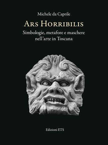 Ars horribilis. Simbologie, metafore e maschere nell'arte in Toscana - Michele Da Caprile - Libro Edizioni ETS 2024 | Libraccio.it