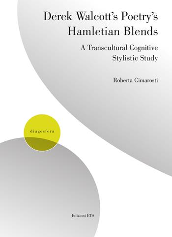 Derek Walcott’s poetry’s hamletian blends. A transcultural cognitive stylistic study - Roberta Cimarosti - Libro Edizioni ETS 2025, Diagosfera | Libraccio.it