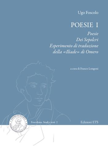 Poesie. Vol. 1: Poesie, Dei sepolcri, Esperimento di traduzione della «Iliade» di Omero - Ugo Foscolo - Libro Edizioni ETS 2024, Foscoliana. Studi e testi | Libraccio.it