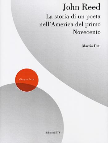 John Reed. La storia di un poeta nell’America del primo Novecento - Marzia Dati - Libro Edizioni ETS 2025, Diagosfera | Libraccio.it