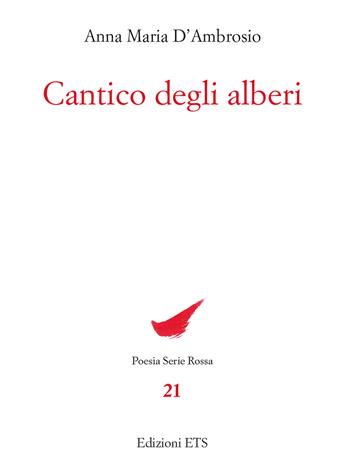 Cantico degli alberi - Anna Maria D'Ambrosio - Libro Edizioni ETS 2024, Poesia. Serie rossa | Libraccio.it